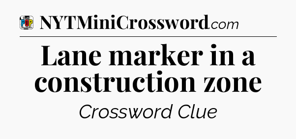 Lane marker in a construction zone Crossword Clue