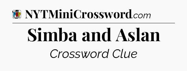 Simba and Aslan Crossword Clue