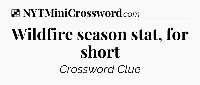 Solution: Wildfire season stat, for short - NYT Crossword