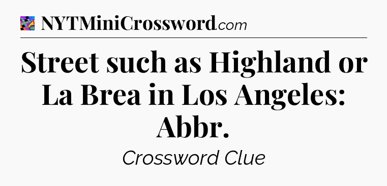 Street such as Highland or La Brea in Los Angeles: Abbr Crossword Clue