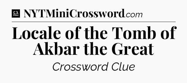 Locale of the Tomb of Akbar the Great - LA Times Crossword