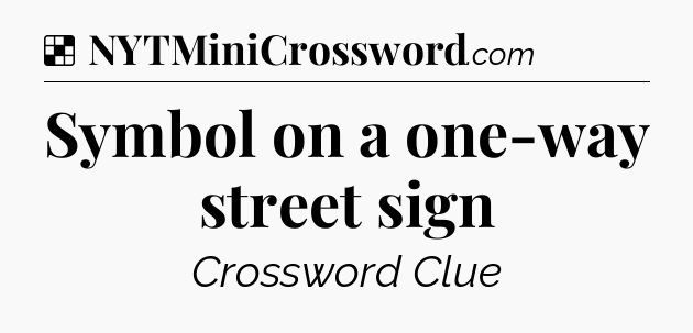 Solution: Symbol on a one-way street sign - NYT Crossword