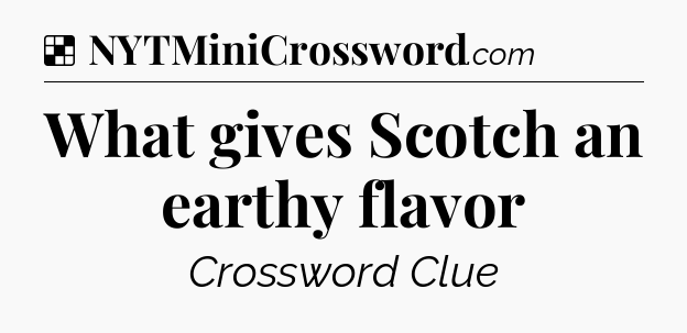 Solution: What gives Scotch an earthy flavor - NYT Crossword