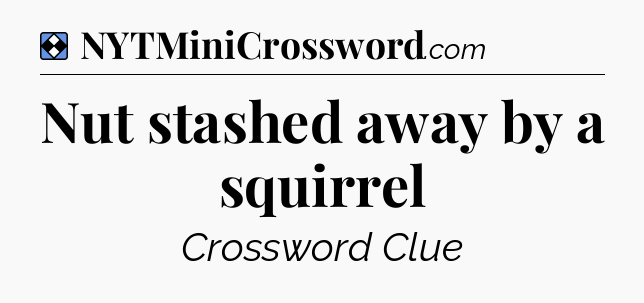 Solution: Nut stashed away by a squirrel - NYT Mini Crossword
