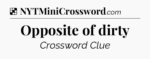 Solution: Opposite of dirty - NYT Crossword