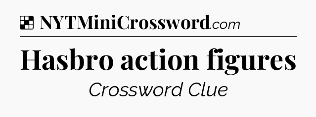 Solution: Hasbro action figures - NYT Crossword