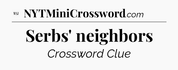 Serbs' neighbors - WSJ Crossword