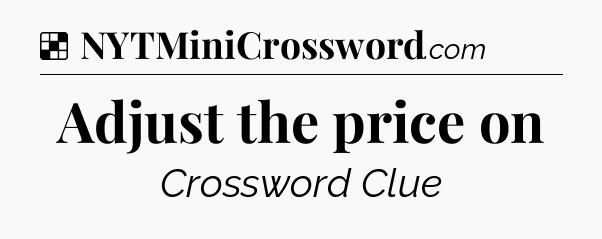 Solution: Adjust the price on - NYT Crossword