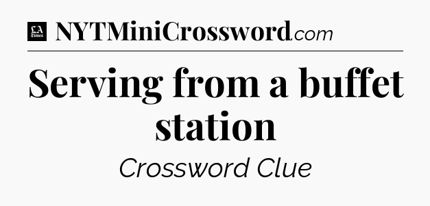 Serving from a buffet station - LA Times Crossword