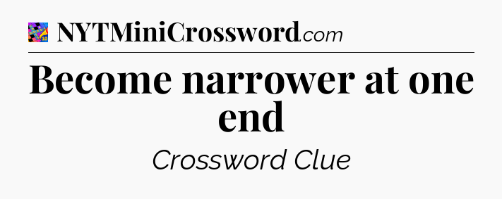 Become narrower at one end Crossword Clue