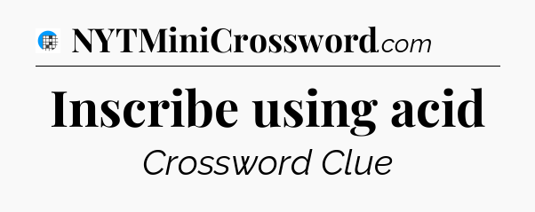 Inscribe using acid Crossword Clue