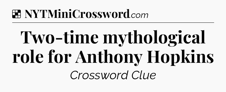 Solution: Two-time mythological role for Anthony Hopkins - NYT Crossword
