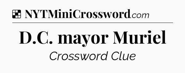 Solution: D.C. mayor Muriel - NYT Crossword