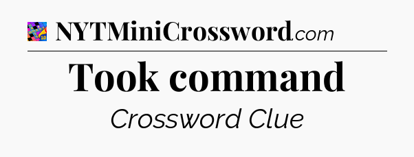 Took command Crossword Clue