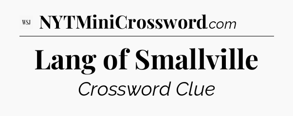 Lang of Smallville - WSJ Crossword