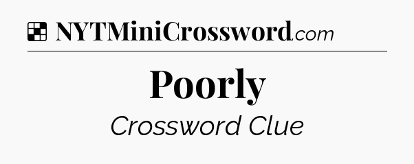Solution: Poorly - NYT Crossword