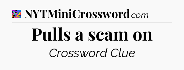 Pulls a scam on Crossword Clue