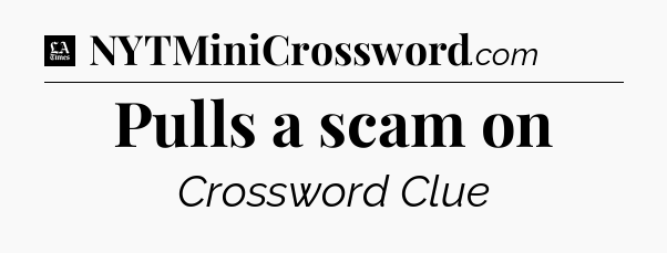 Pulls a scam on - LA Times Crossword