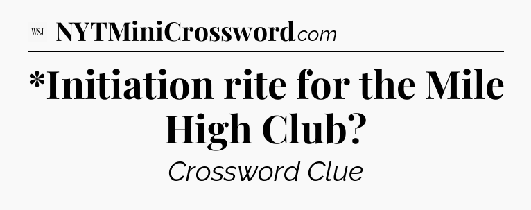 *Initiation rite for the Mile High Club - WSJ Crossword