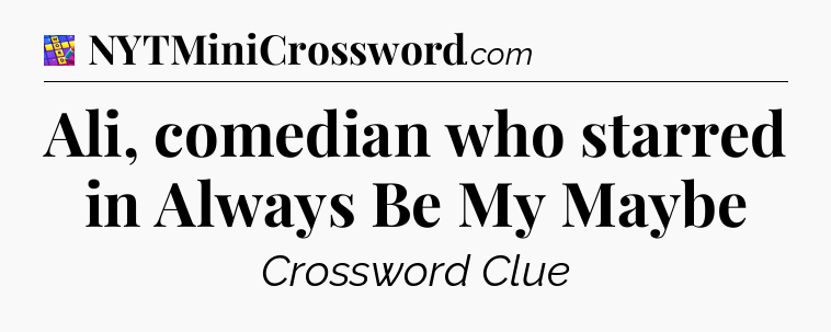 Ali, comedian who starred in Always Be My Maybe Codycross
