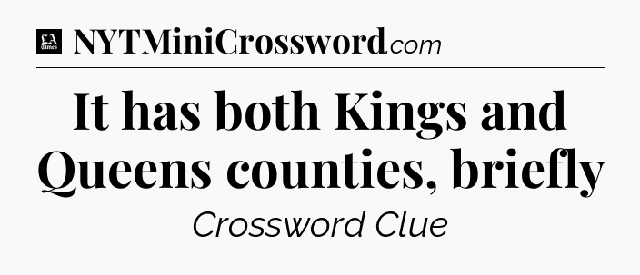 It has both Kings and Queens counties, briefly - LA Times Crossword