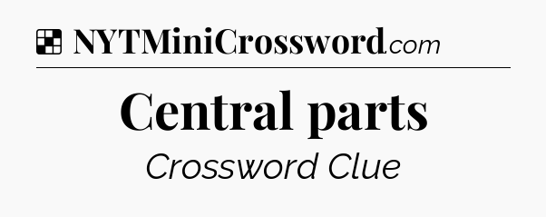 Solution: Central parts - NYT Crossword