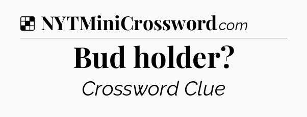 Solution: Bud holder - NYT Crossword