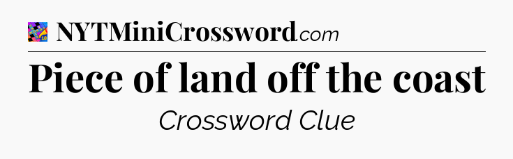 Piece of land off the coast Crossword Clue