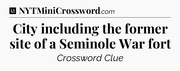 City including the former site of a Seminole War fort - LA Times Crossword
