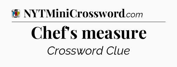 Chef's measure Crossword Clue