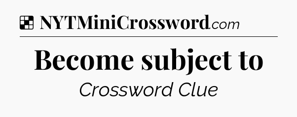 Solution: Become subject to - NYT Crossword
