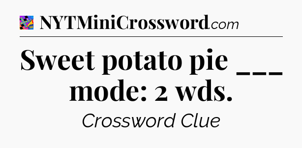 Sweet potato pie ___ mode: 2 wds Crossword Clue
