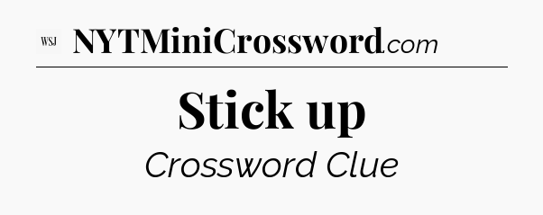 Stick up - WSJ Crossword