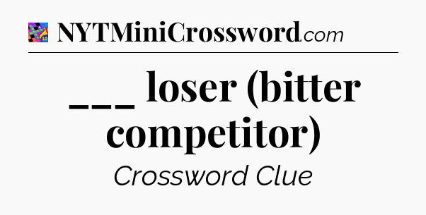___ loser (bitter competitor) Crossword Clue