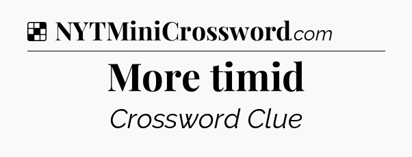 Solution: More timid - NYT Crossword