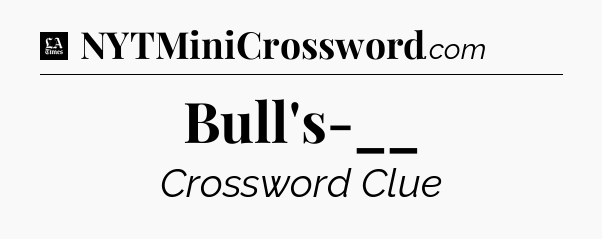 Bull's-__ - LA Times Crossword