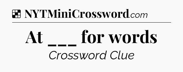 Solution: At ___ for words - NYT Crossword