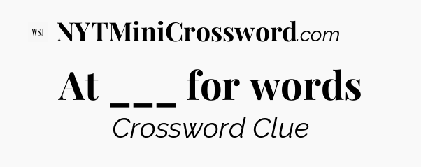 At ___ for words - WSJ Crossword