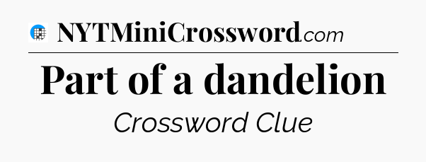 Part of a dandelion Crossword Clue