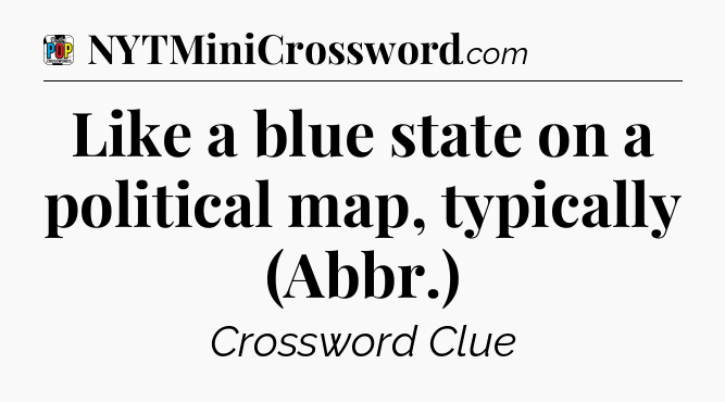 Like a blue state on a political map, typically (Abbr.) Crossword Clue