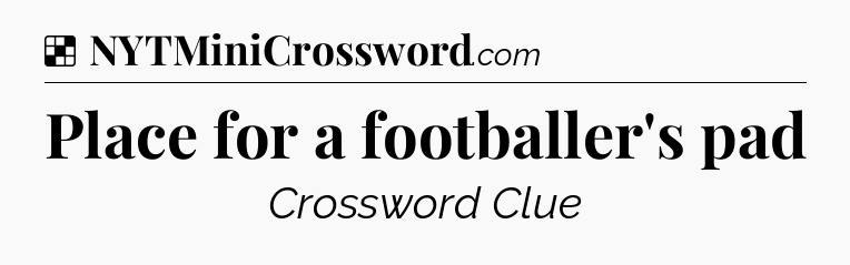 Solution: Place for a footballer's pad - NYT Crossword