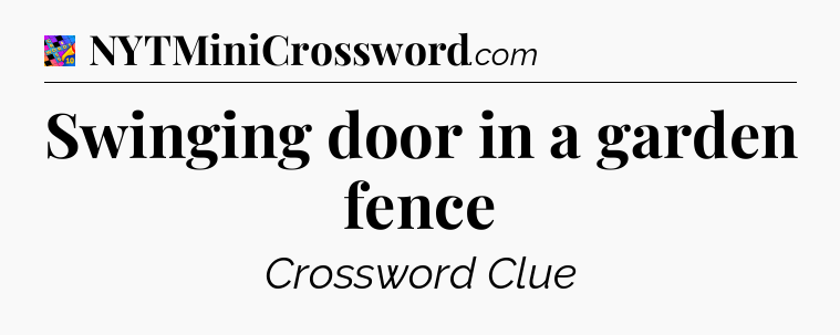 Swinging door in a garden fence Crossword Clue