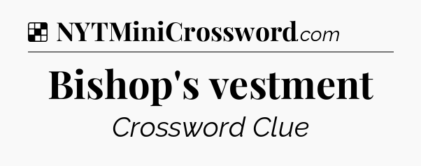 Solution: Bishop's vestment - NYT Crossword