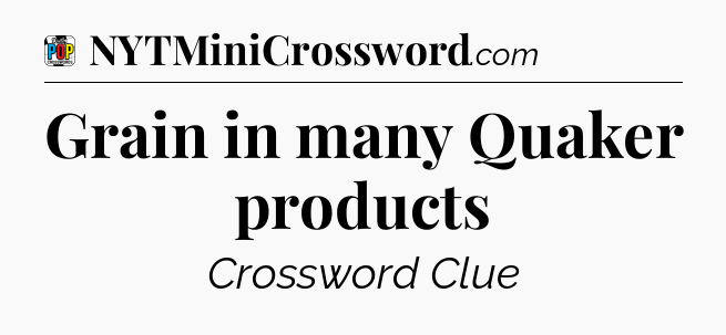 Grain in many Quaker products Crossword Clue