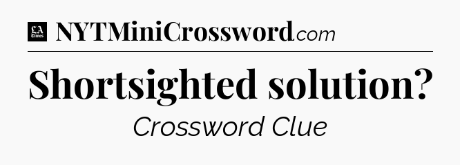 Shortsighted solution - LA Times Crossword