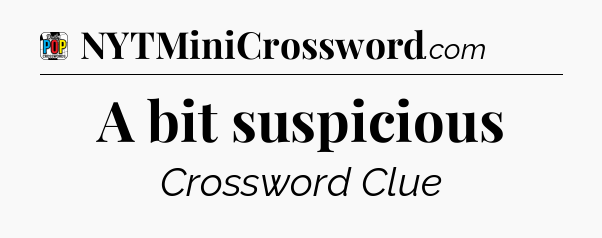 A bit suspicious Crossword Clue