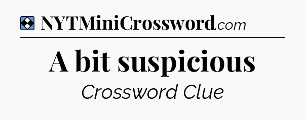 Solution: A bit suspicious - NYT Mini Crossword