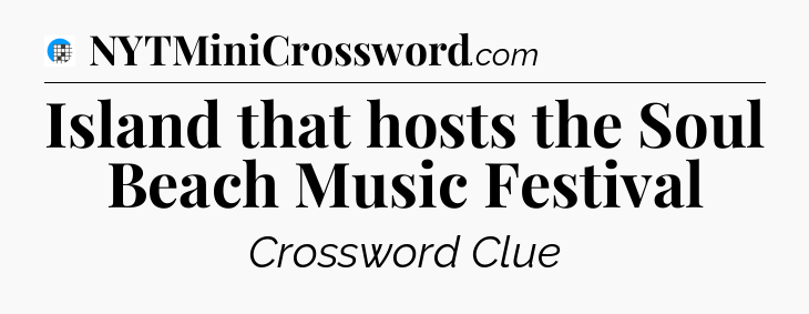 Island that hosts the Soul Beach Music Festival Crossword Clue