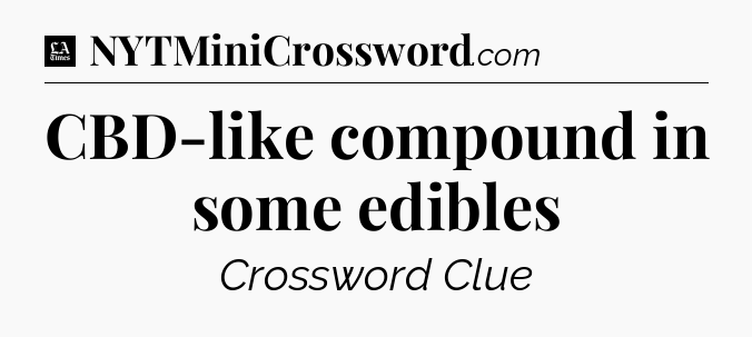CBD-like compound in some edibles - LA Times Crossword