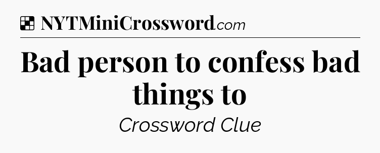 Solution: Bad person to confess bad things to - NYT Crossword